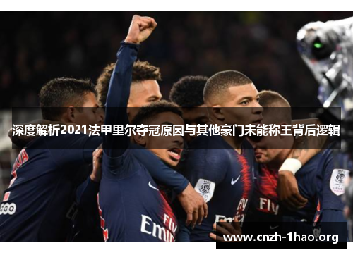 深度解析2021法甲里尔夺冠原因与其他豪门未能称王背后逻辑
