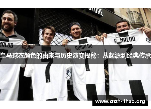 皇马球衣颜色的由来与历史演变揭秘：从起源到经典传承